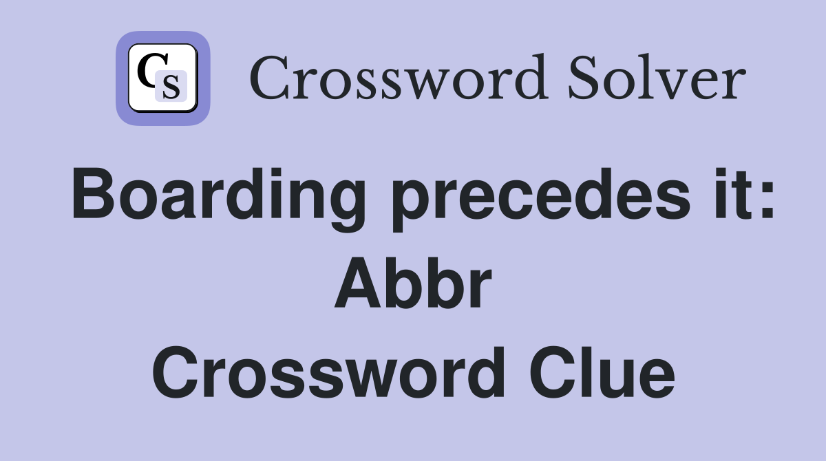 Boarding precedes it: Abbr Crossword Clue