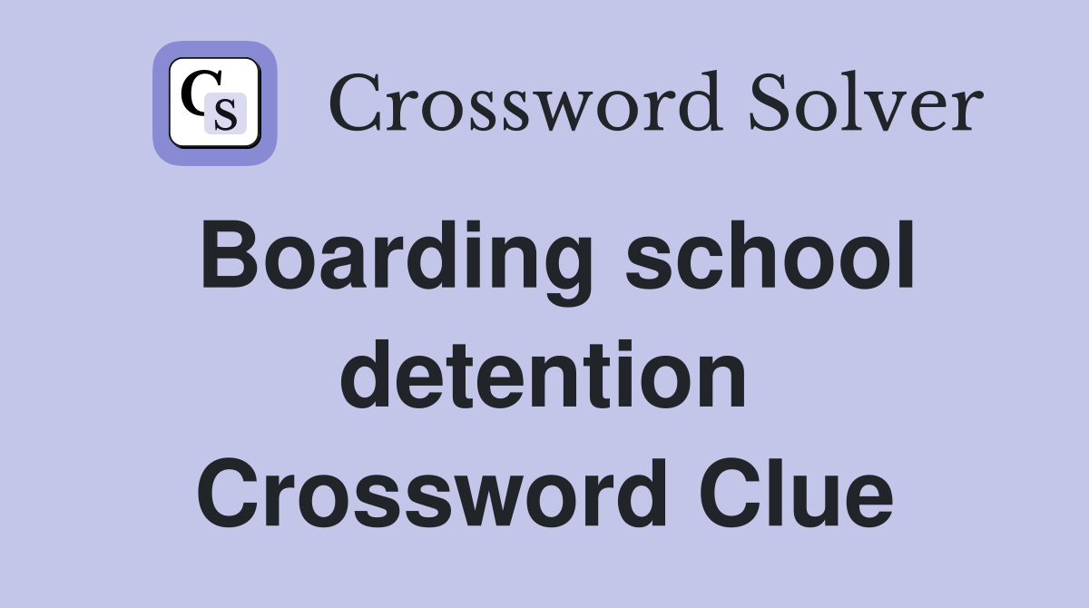 Boarding school detention Crossword Clue