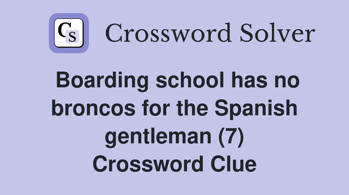 Boarding school has no broncos for the Spanish gentleman (7) Crossword Clue