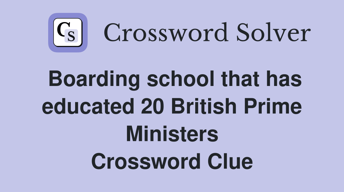 Boarding school that has educated 20 British Prime Ministers Crossword Clue