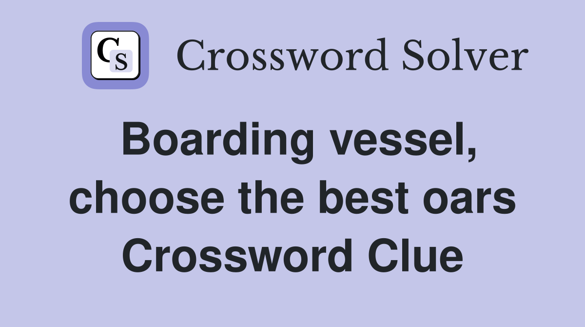Boarding vessel, choose the best oars Crossword Clue