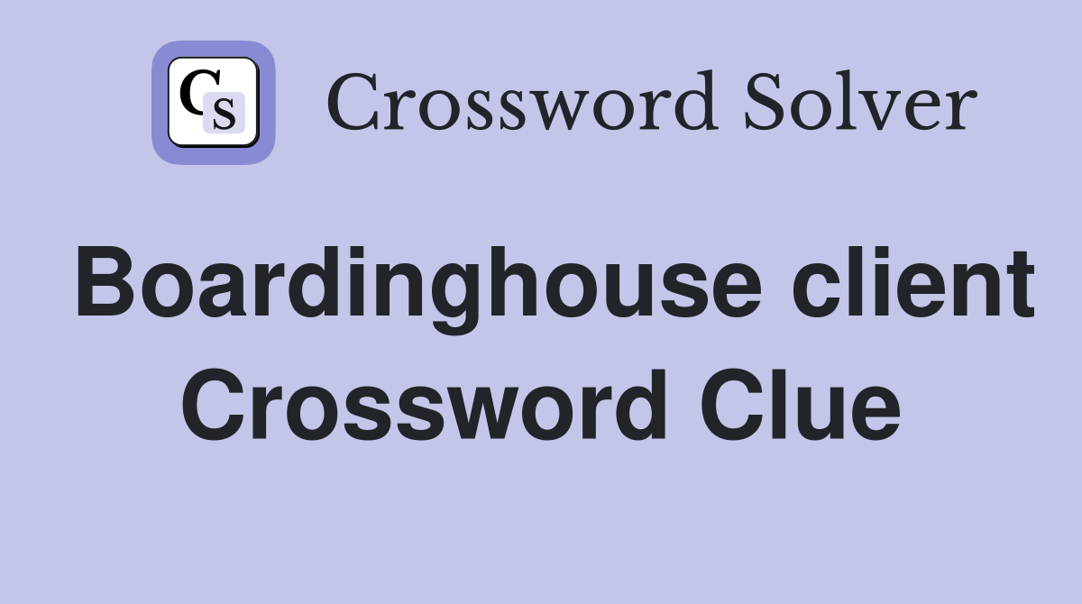 Boardinghouse client Crossword Clue