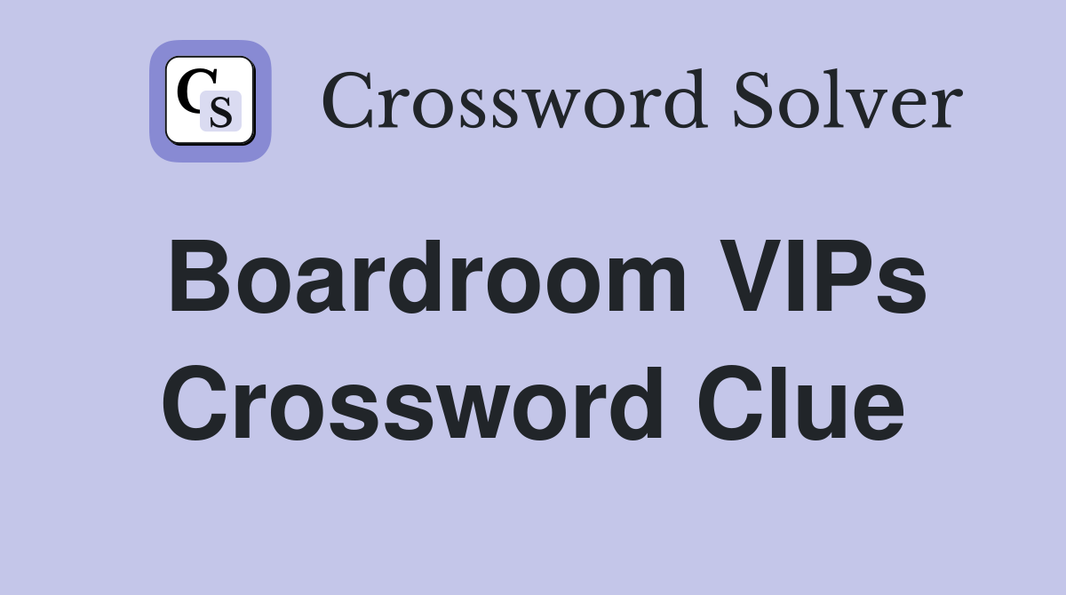 Boardroom VIPs Crossword Clue