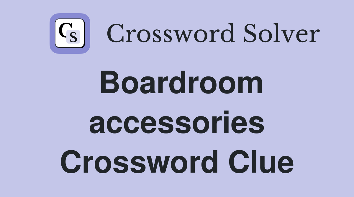 Boardroom accessories Crossword Clue
