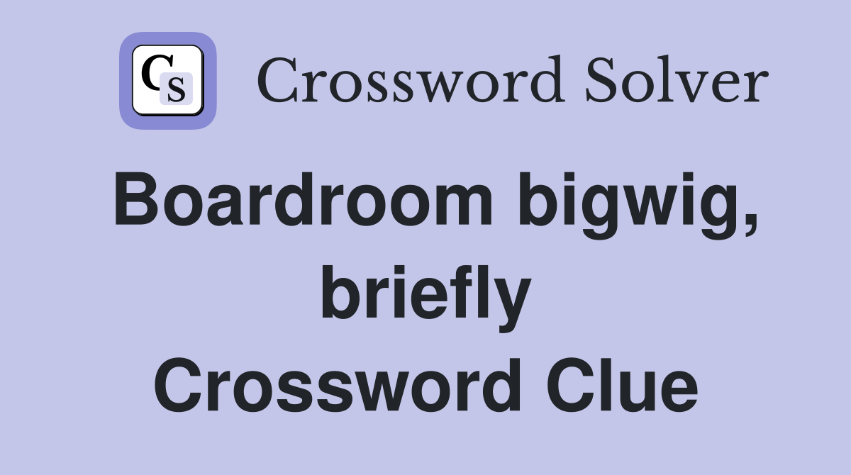 Boardroom bigwig, briefly Crossword Clue