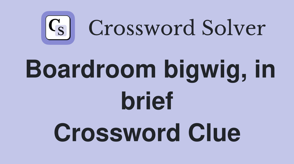 Boardroom bigwig, in brief Crossword Clue