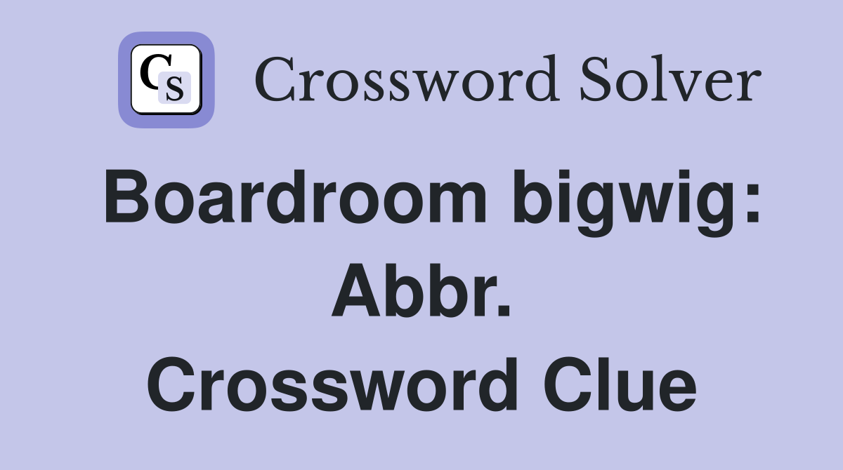 Boardroom bigwig: Abbr. Crossword Clue
