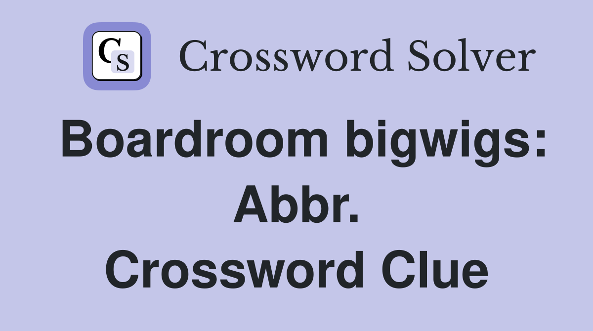 Boardroom bigwigs: Abbr. Crossword Clue