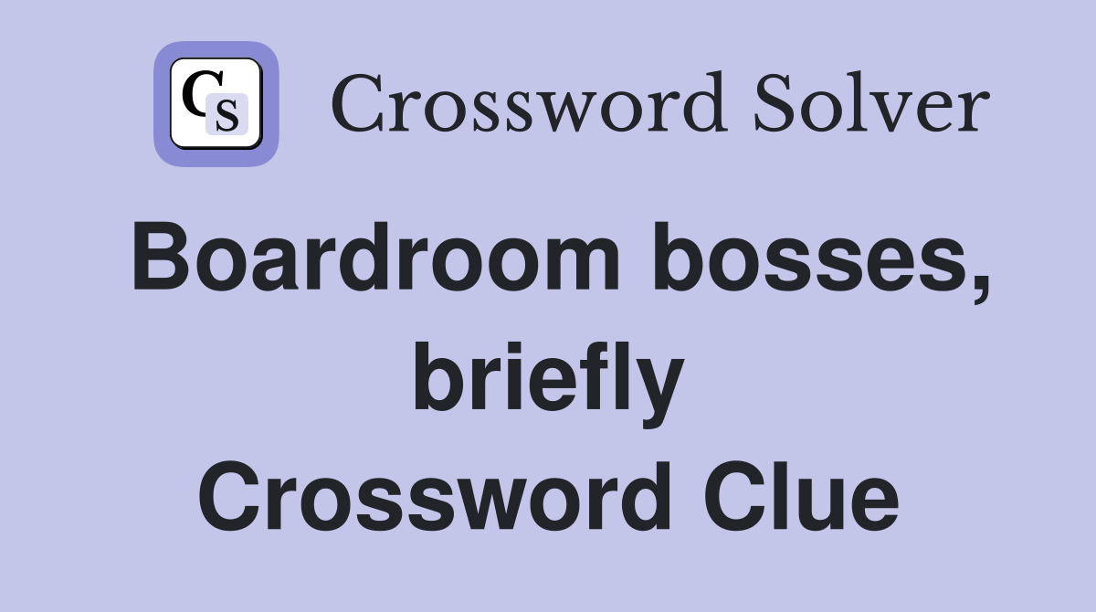 Boardroom bosses, briefly Crossword Clue