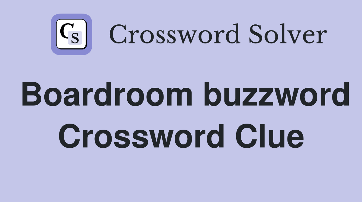 Boardroom buzzword Crossword Clue