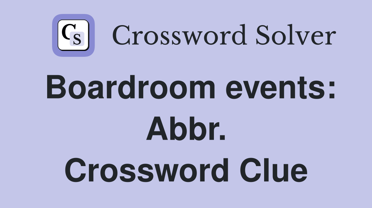 Boardroom events: Abbr. Crossword Clue