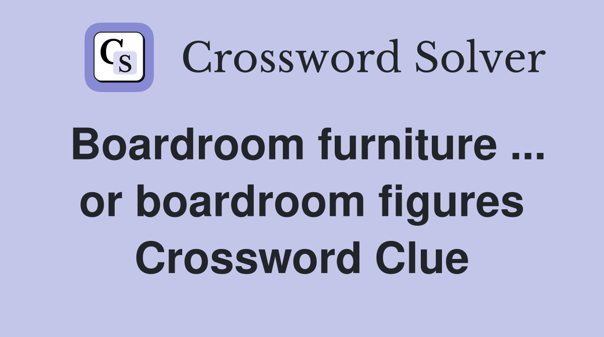 Boardroom furniture ... or boardroom figures Crossword Clue