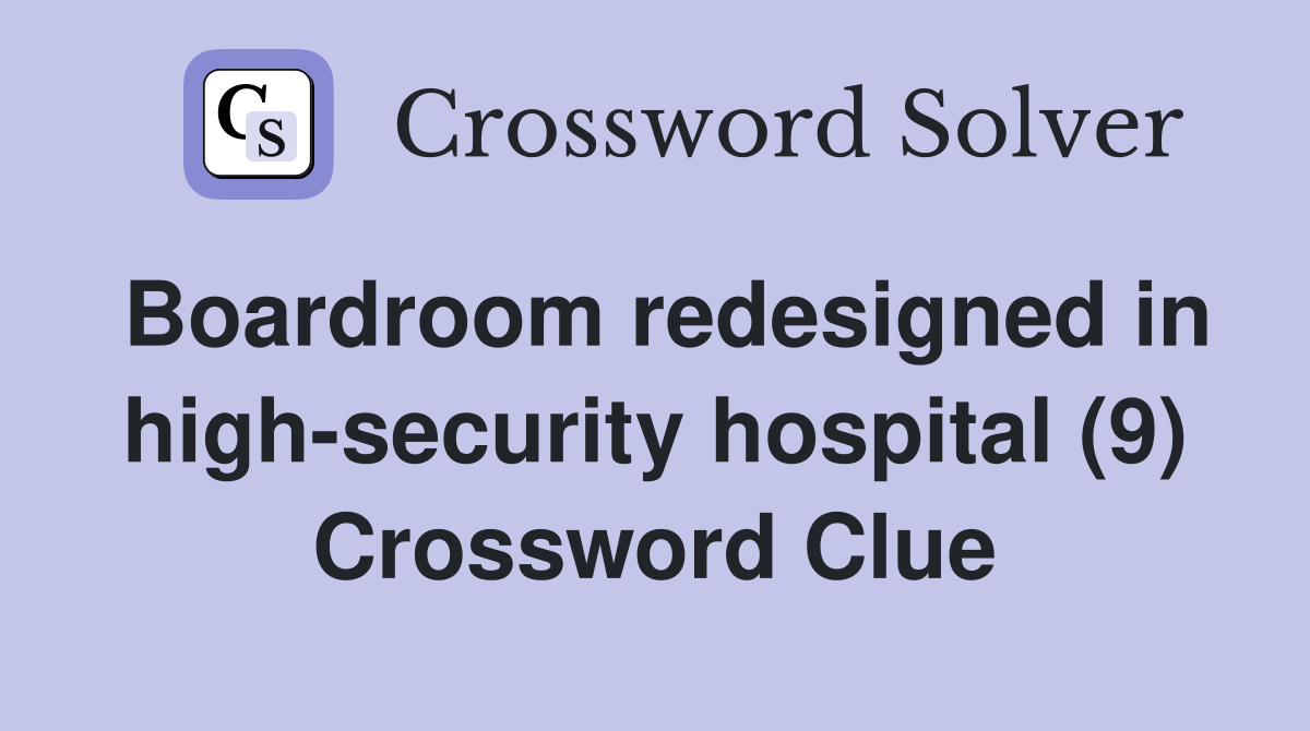 Boardroom redesigned in high-security hospital (9) Crossword Clue