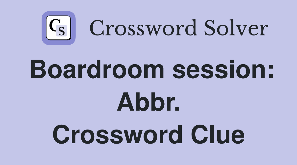 Boardroom session: Abbr. Crossword Clue