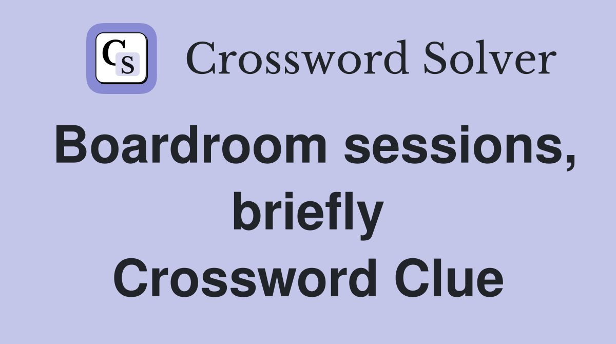 Boardroom sessions, briefly Crossword Clue