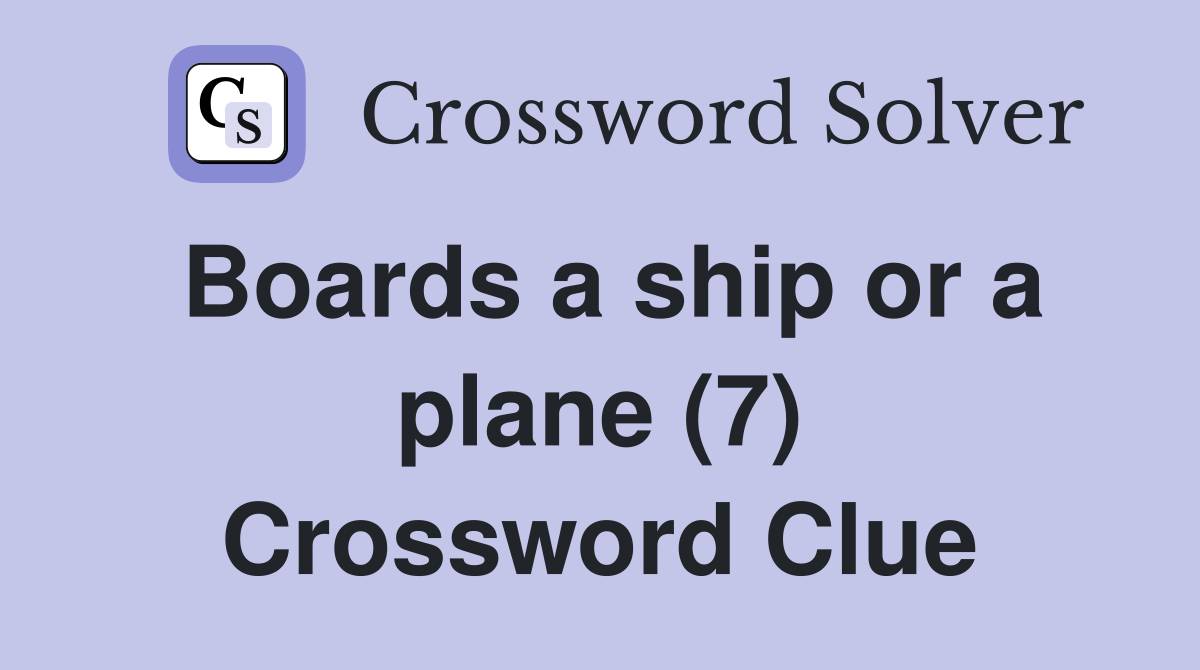 Boards a ship or a plane (7) Crossword Clue