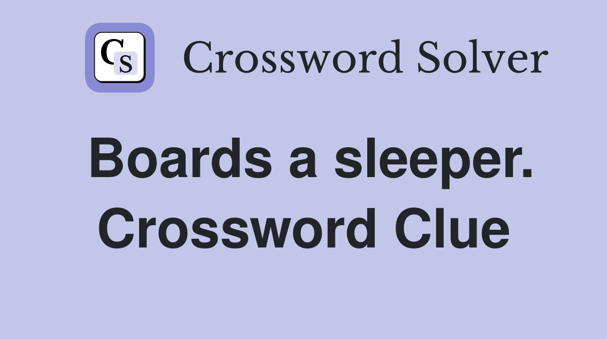 Boards a sleeper. Crossword Clue