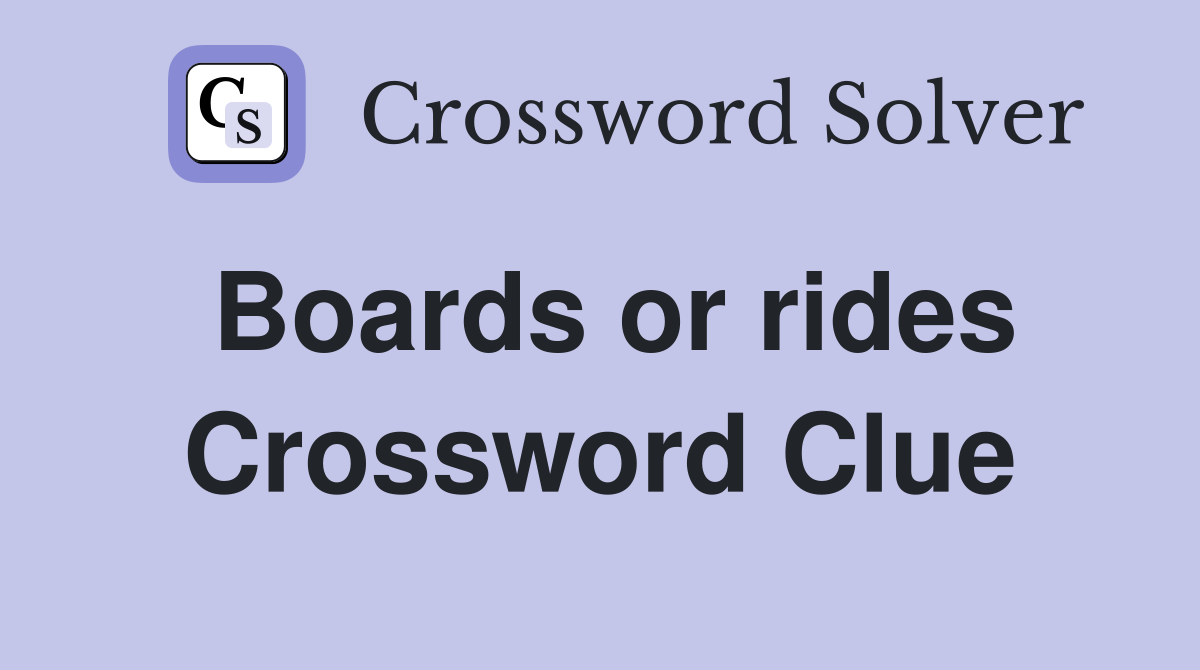 Boards or rides Crossword Clue