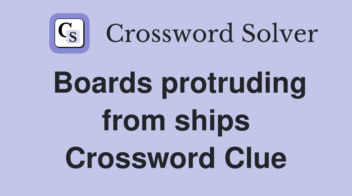 Boards protruding from ships Crossword Clue