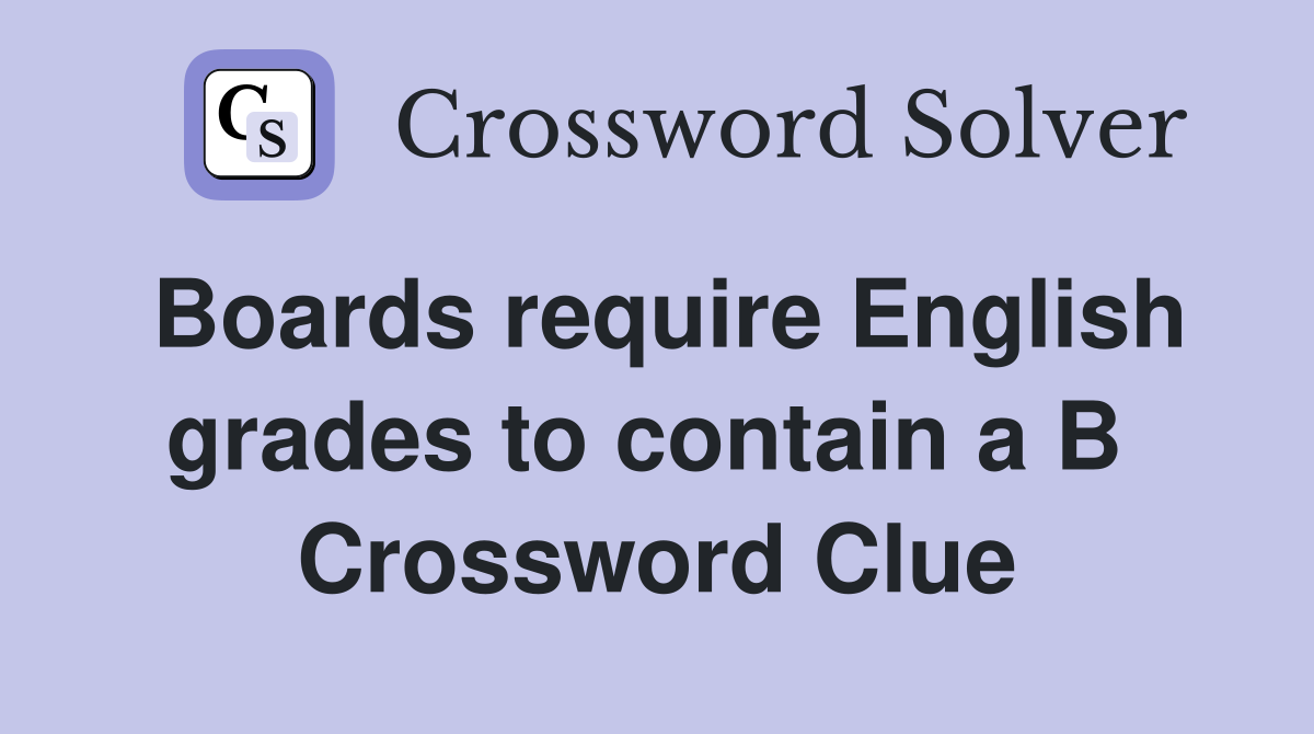 Boards require English grades to contain a B  Crossword Clue