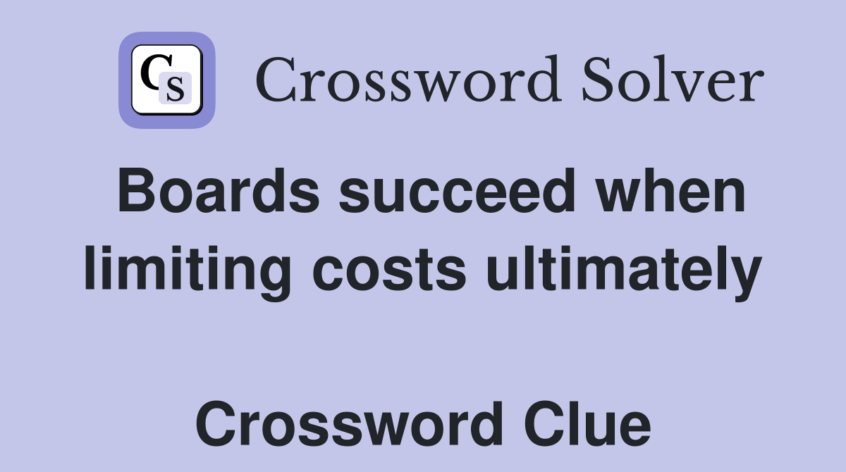 Boards succeed when limiting costs ultimately  Crossword Clue