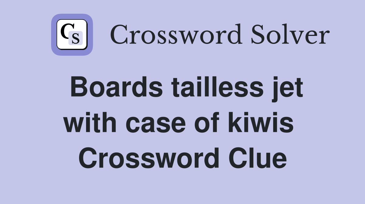 Boards tailless jet with case of kiwis  Crossword Clue