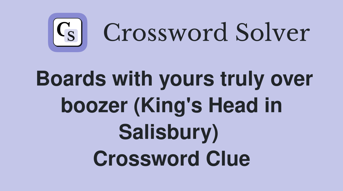 Boards with yours truly over boozer (King's Head in Salisbury)  Crossword Clue
