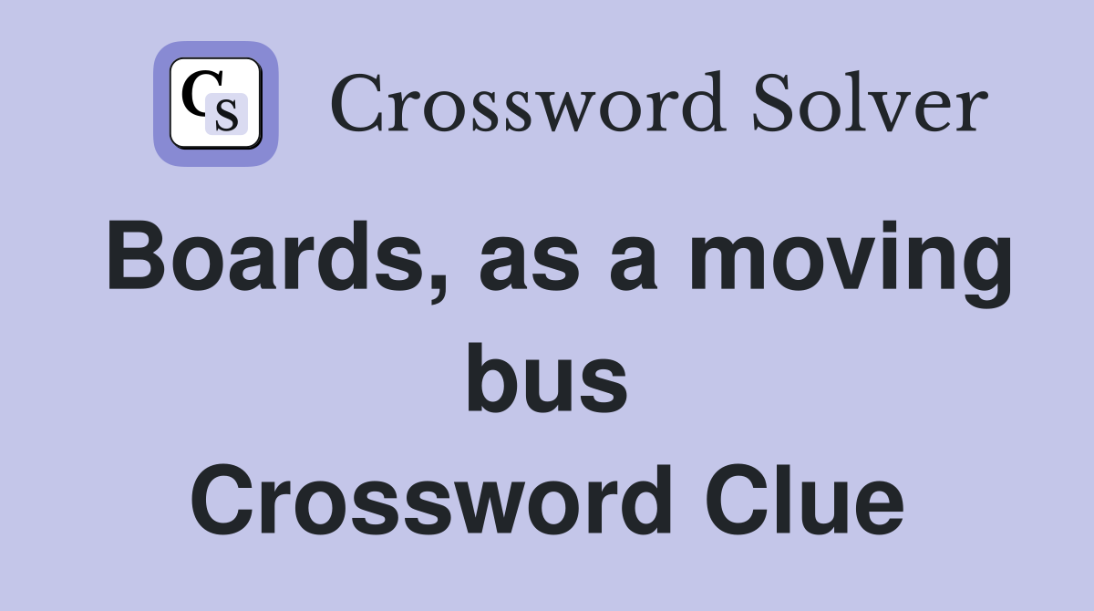 Boards, as a moving bus Crossword Clue