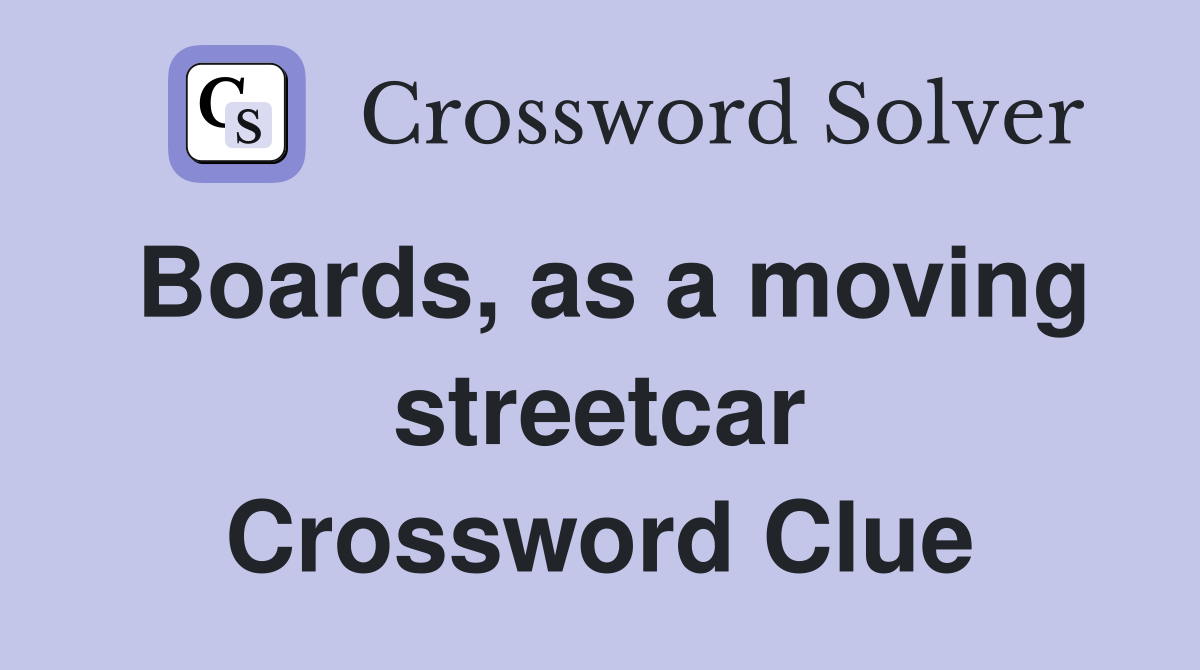 Boards, as a moving streetcar Crossword Clue