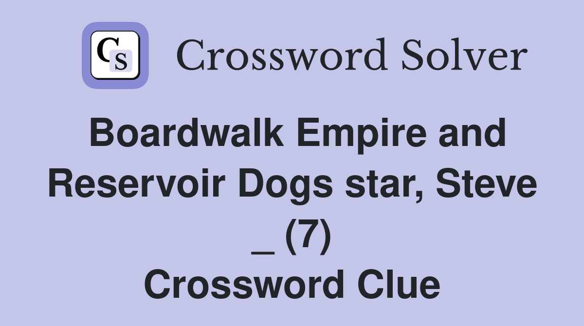 Boardwalk Empire and Reservoir Dogs star, Steve _ (7) Crossword Clue
