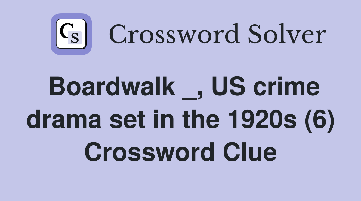 Boardwalk _, US crime drama set in the 1920s (6) Crossword Clue