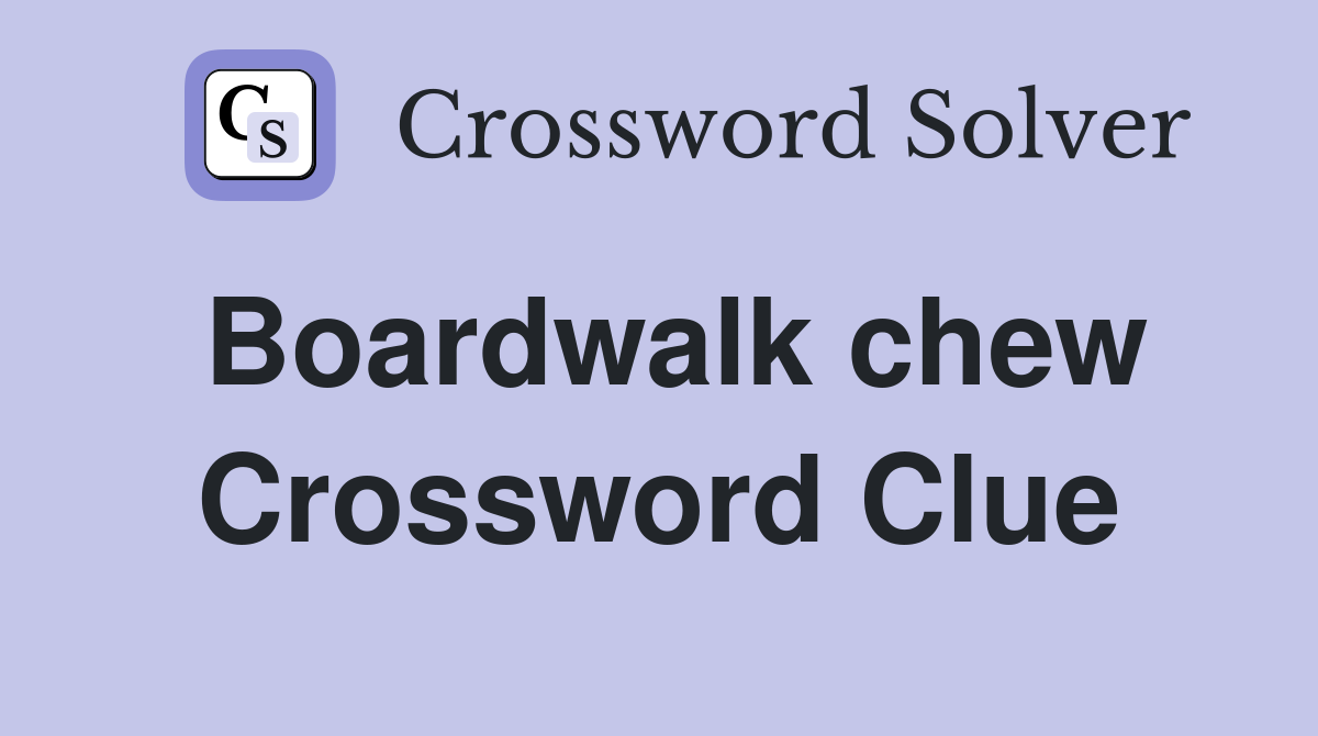 Boardwalk chew Crossword Clue
