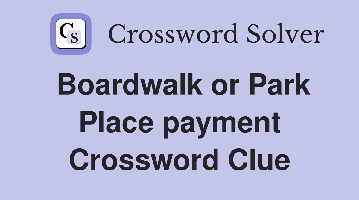 Boardwalk or Park Place payment Crossword Clue