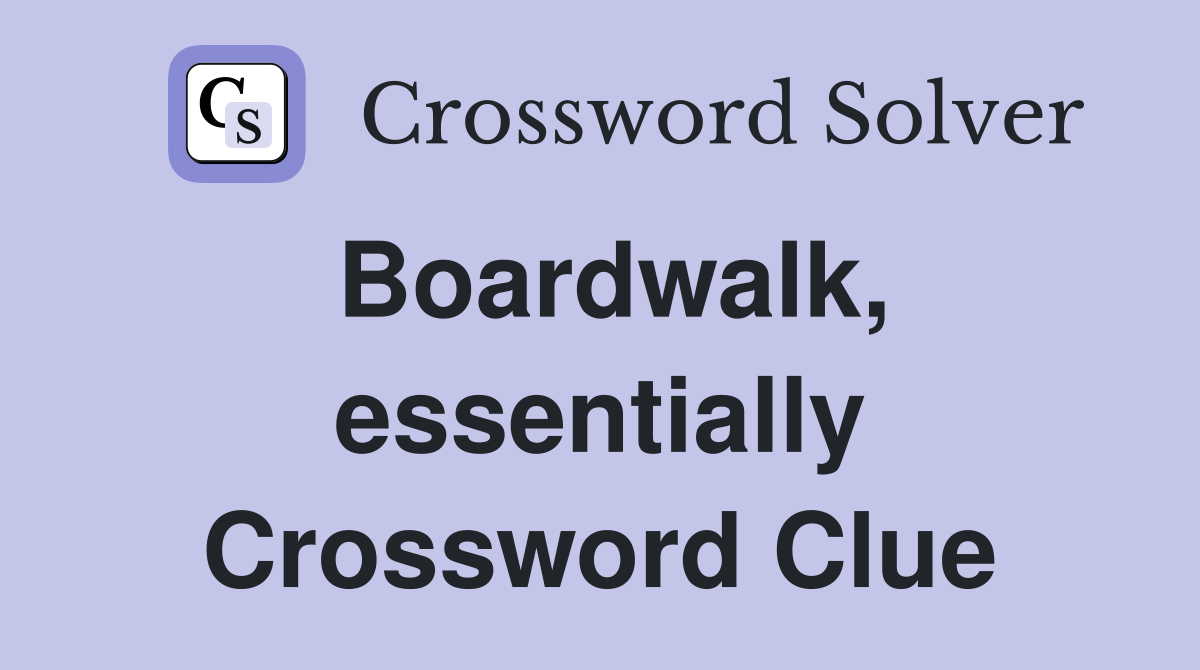 Boardwalk, essentially Crossword Clue
