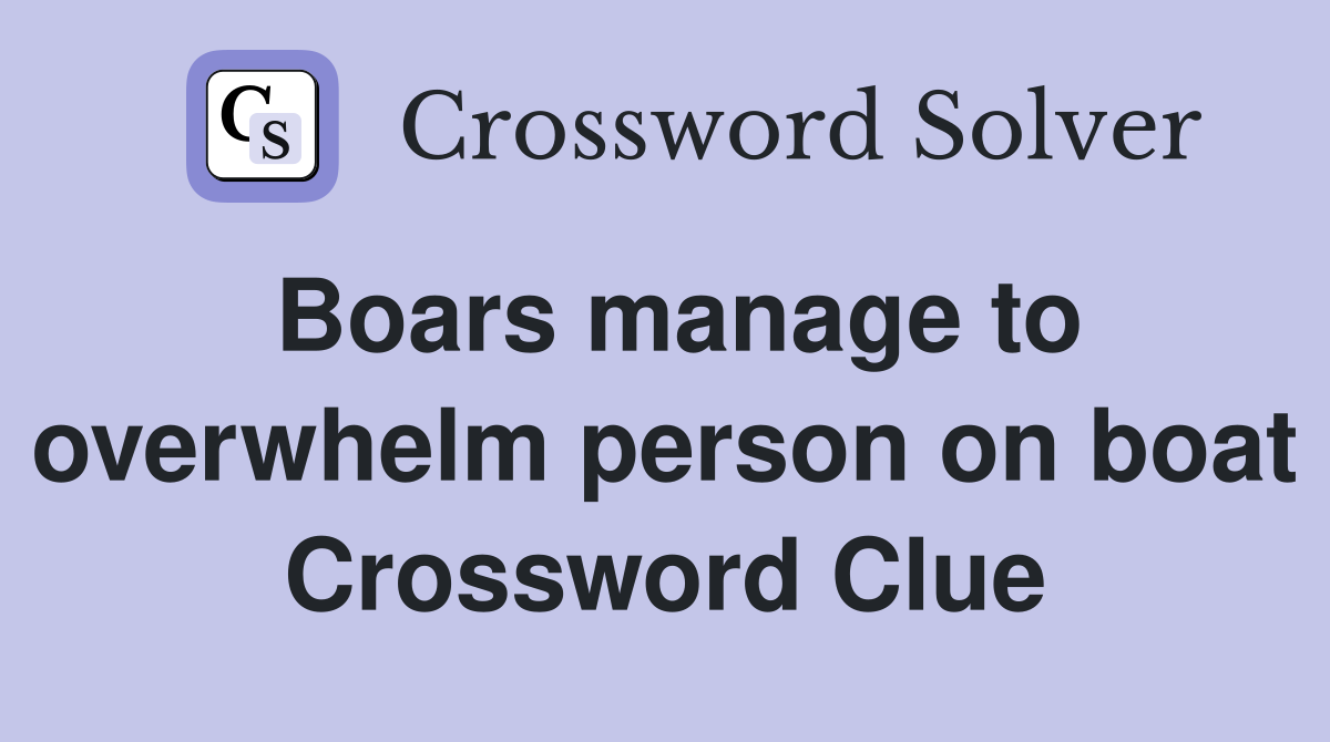 Boars manage to overwhelm person on boat Crossword Clue
