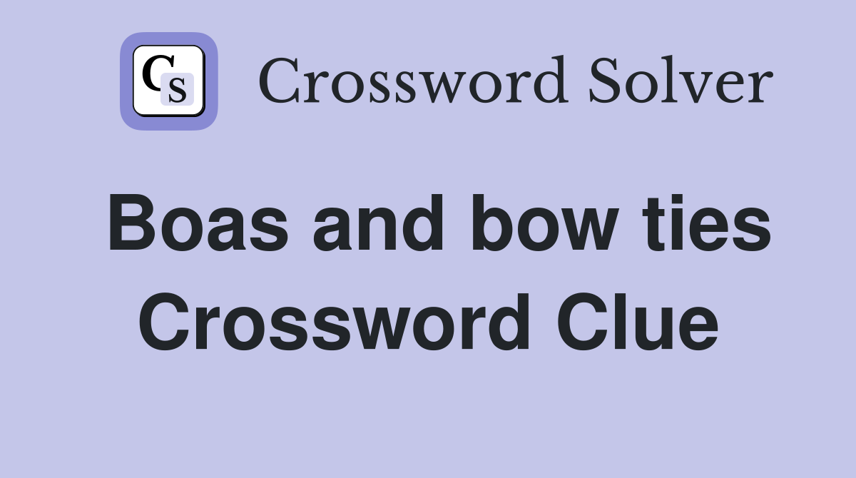 Boas and bow ties Crossword Clue