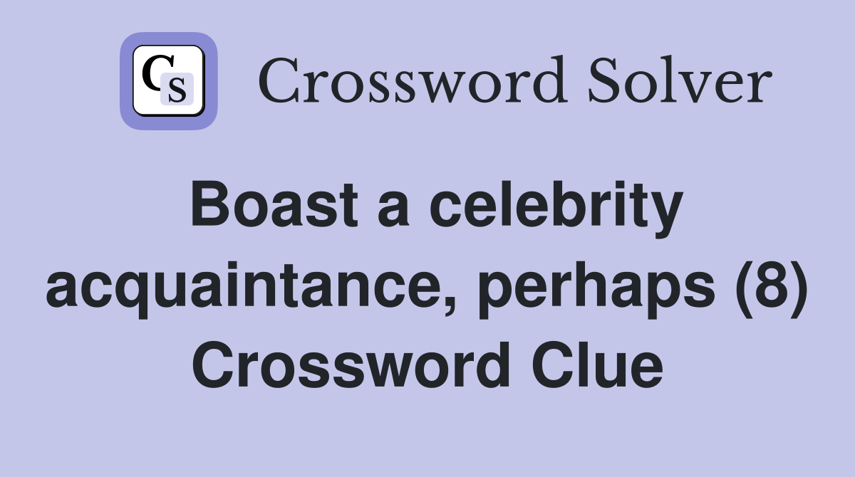 Boast a celebrity acquaintance, perhaps (8) Crossword Clue