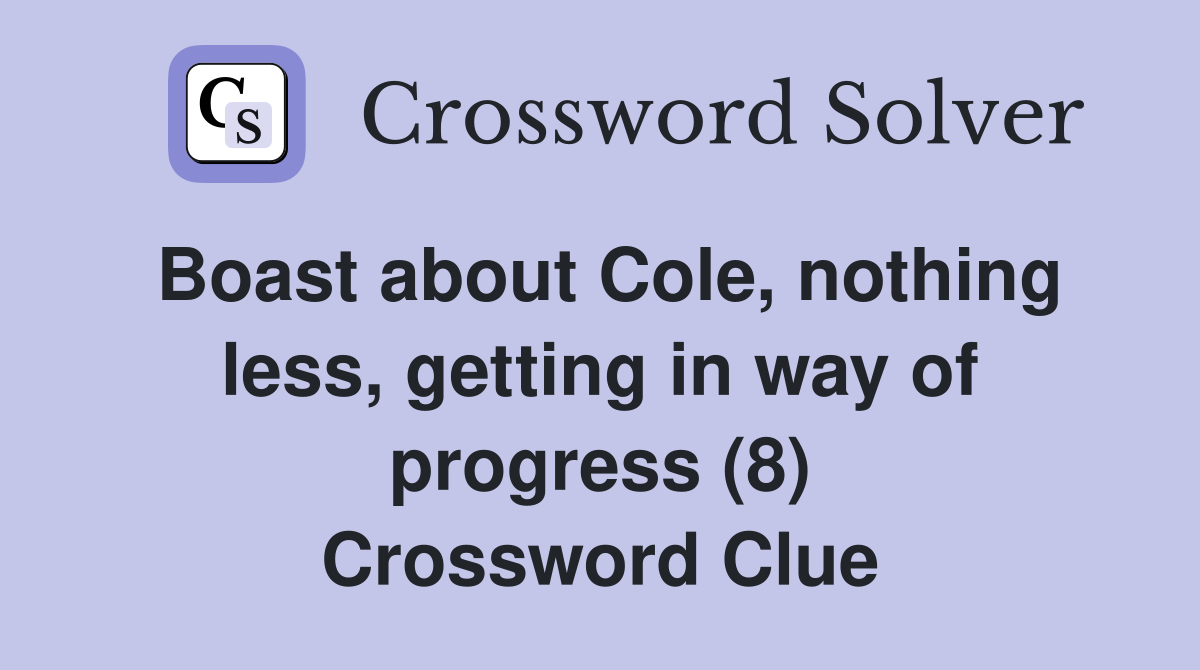 Boast about Cole, nothing less, getting in way of progress (8) Crossword Clue