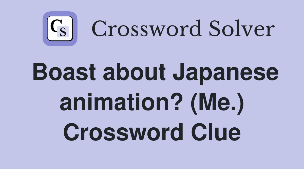 Boast about Japanese animation? (Me.) Crossword Clue