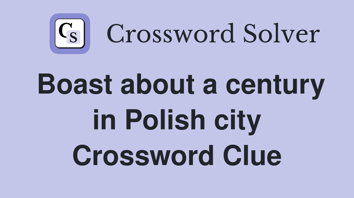 Boast about a century in Polish city Crossword Clue