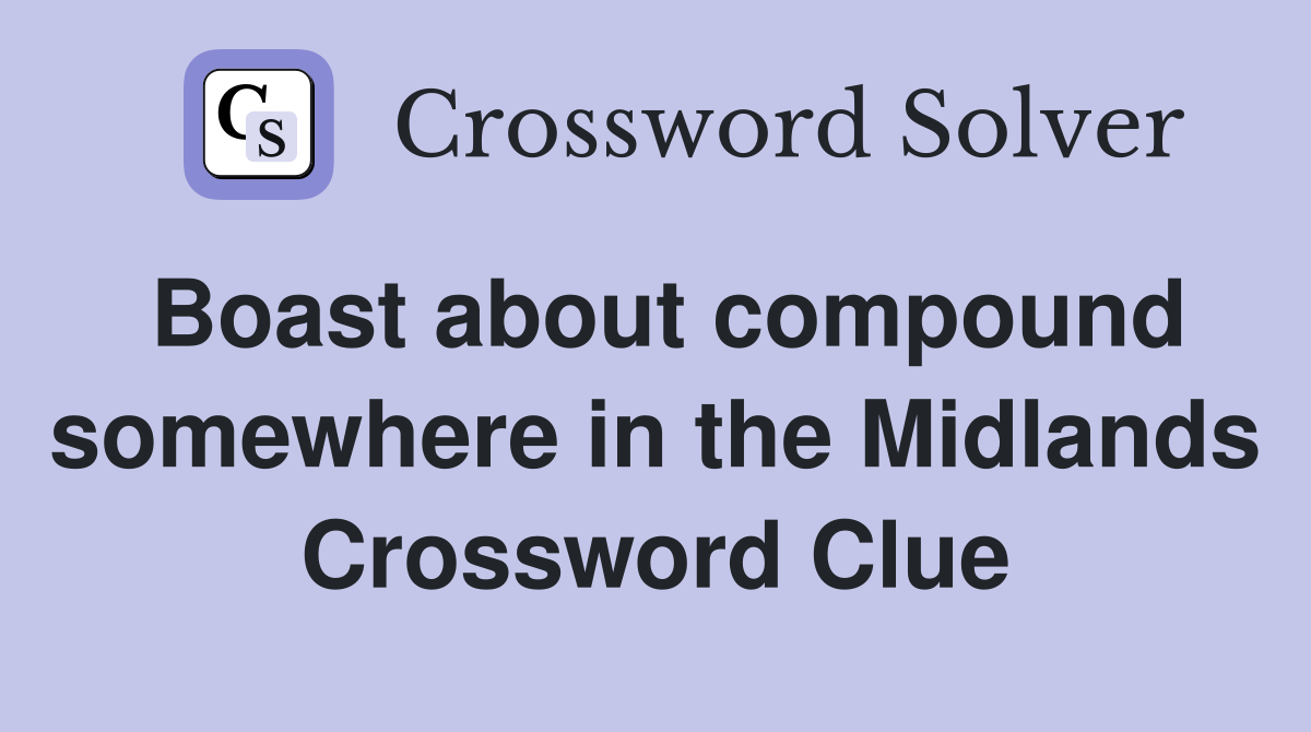 Boast about compound somewhere in the Midlands Crossword Clue