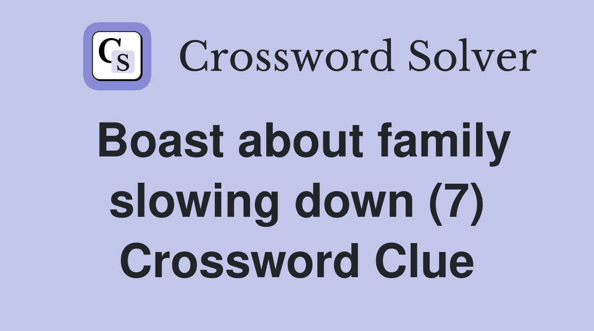 Boast about family slowing down (7) Crossword Clue