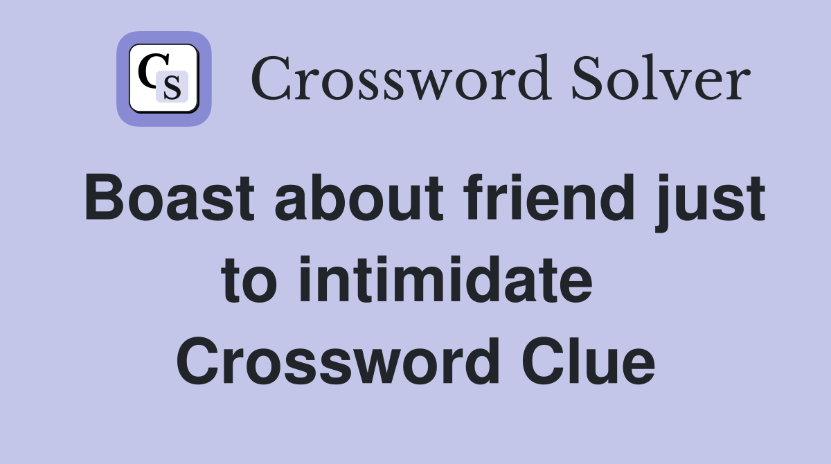 Boast about friend just to intimidate  Crossword Clue
