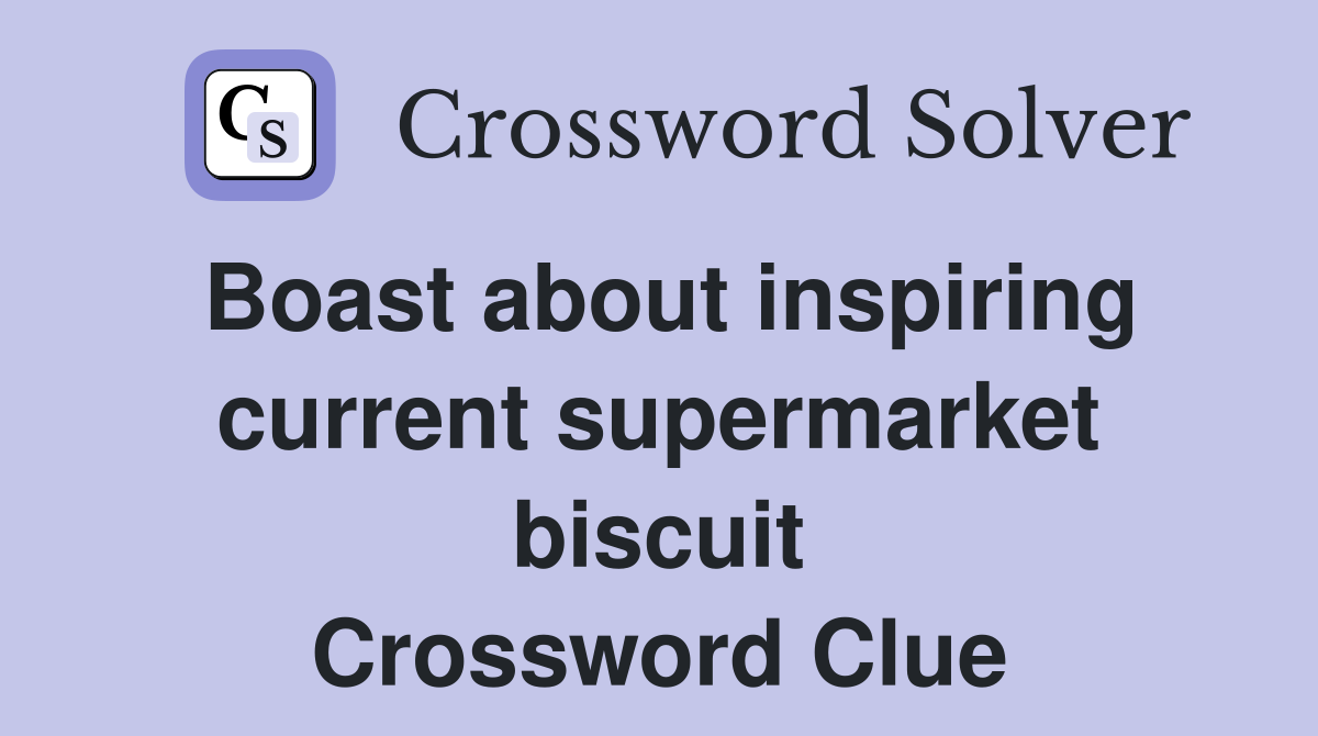 Boast about inspiring current supermarket biscuit Crossword Clue