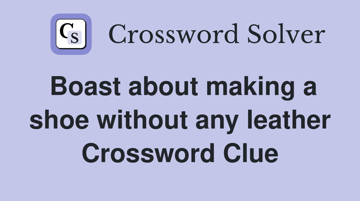 Boast about making a shoe without any leather Crossword Clue