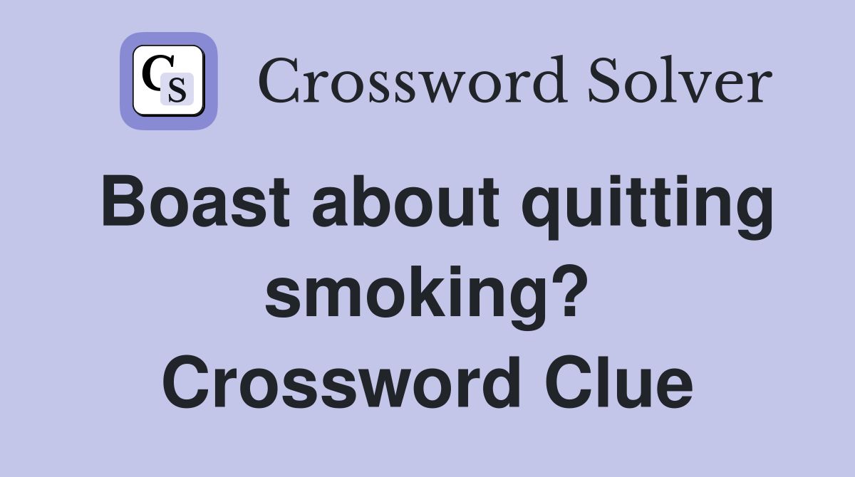 Boast about quitting smoking? Crossword Clue