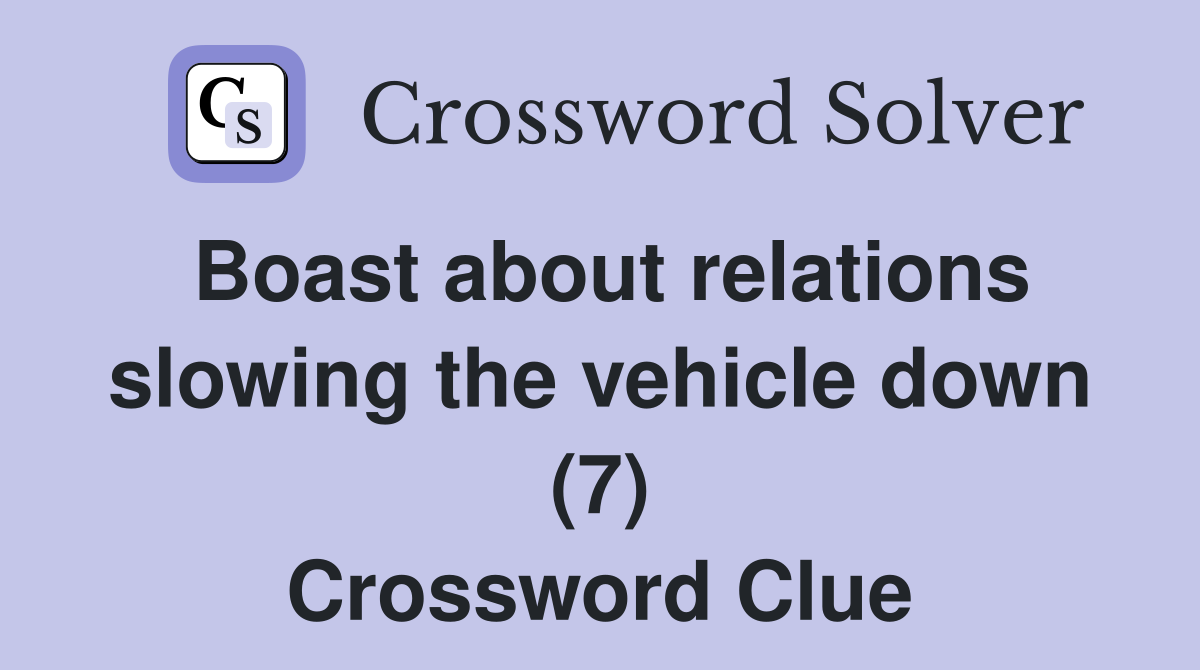 Boast about relations slowing the vehicle down (7) Crossword Clue