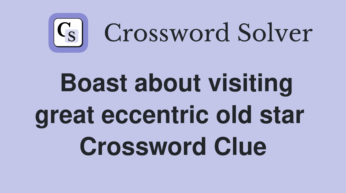 Boast about visiting great eccentric old star  Crossword Clue