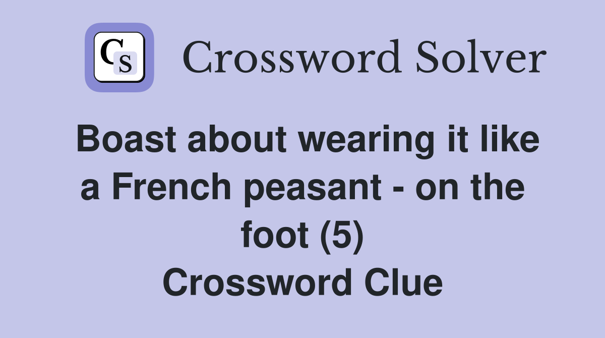 Boast about wearing it like a French peasant - on the foot (5) Crossword Clue