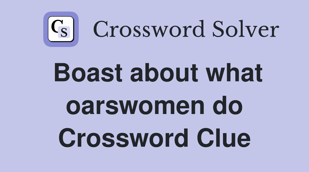 Boast about what oarswomen do Crossword Clue